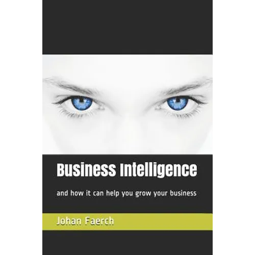 Business Intelligence: And How It Can Help You Grow Your Business - Paperback