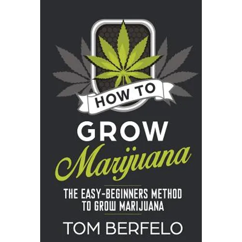 How to grow marijuana: The easy-beginners method to grow marijuana - Paperback