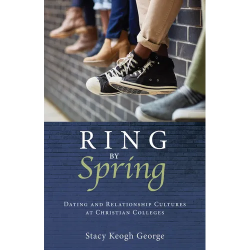 Ring by Spring: Dating and Relationship Cultures at Christian Colleges - Paperback