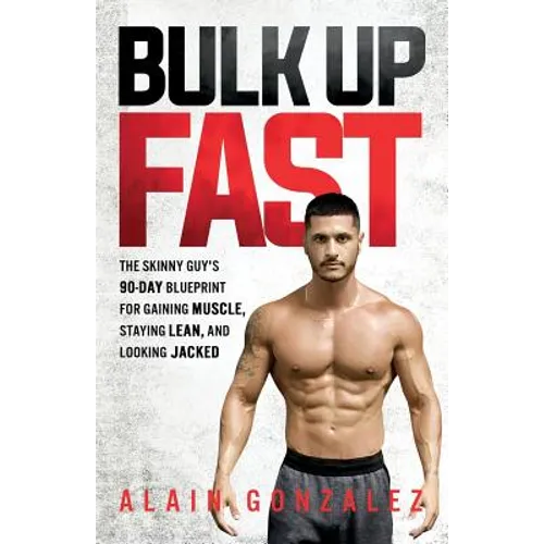 Bulk Up Fast: The Skinny Guy's 90-Day Blueprint for Gaining Muscle, Staying Lean, and Looking Jacked - Paperback
