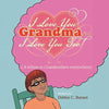 I Love You Grandma... I Love You Too!: A Tribute to Grandmothers Everywhere - Paperback
