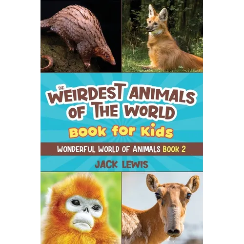 The Weirdest Animals of the World Book for Kids: Surprising photos and weird facts about the strangest animals on the planet! - Paperback