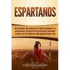 Espartanos: Una Fascinante Guía acerca de los Temibles Guerreros de la antigua Grecia, que incluye Tácticas Militares Espartanas, la Batalla de las Te - Paperback