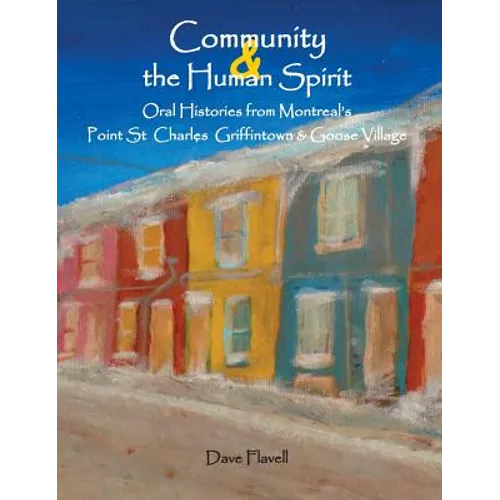 Community and the Human Spirit: Oral Histories from Montreal's Point St. Charles, Griffintown and Goose Village - Hardcover
