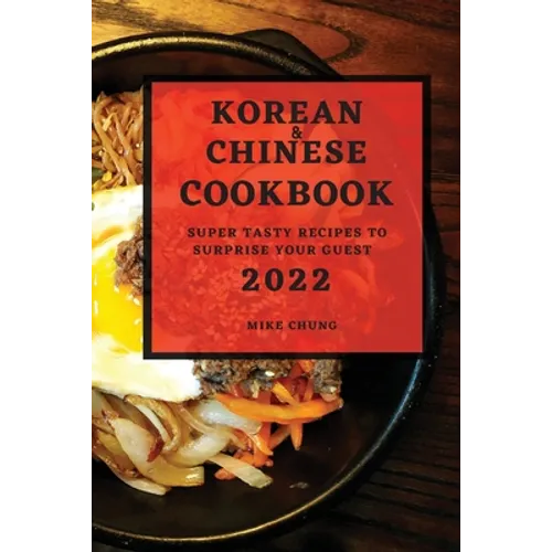 Korean and Chinese Cookbook 2022: Super Tasty Recipes to Surprise Your Guest - Paperback