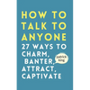 How to Talk to Anyone: How to Charm, Banter, Attract, & Captivate - Paperback