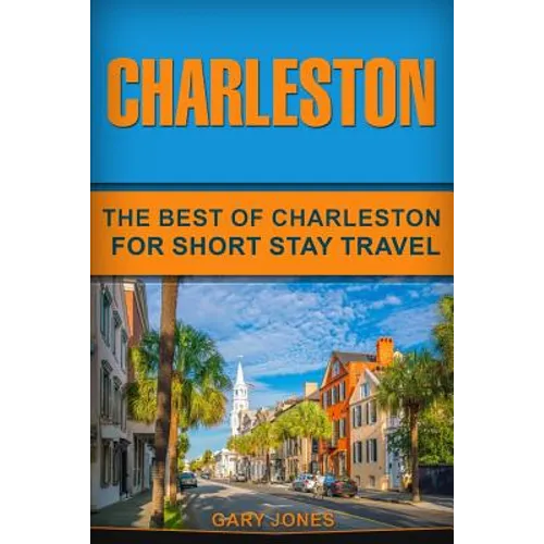 Charleston: The Best Of Charleston For Short Stay Travel - Paperback