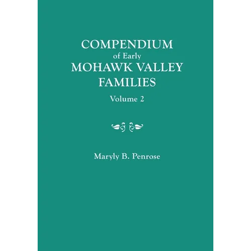 Compendium of Early Mohawk Valley [New York] Families. in Two Volumes. Volume 2 - Families Nash to Zutphin; Cross-Index; Appendices; References - Paperback