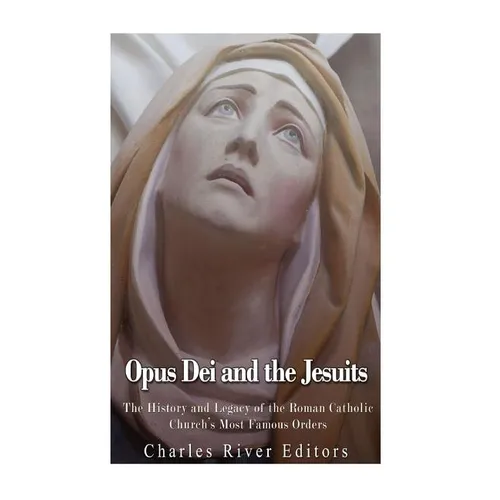 Opus Dei and the Jesuits: The History and Legacy of the Roman Catholic Church's Most Famous Orders - Paperback