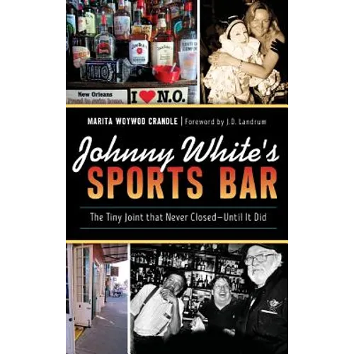 Johnny White's Sports Bar: The Tiny Joint That Never Closed--Until It Did - Hardcover