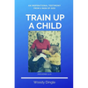 Train Up A Child: An Inspirational Testimony From A Man of God - Paperback