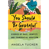 You Should Be Grateful: Stories of Race, Identity, and Transracial Adoption - Paperback