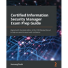 Certified Information Security Manager Exam Prep Guide: Aligned with the latest edition of the CISM Review Manual to help you pass the exam with confi - Paperback