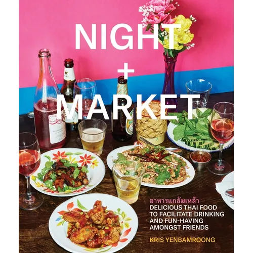 Night + Market: Delicious Thai Food to Facilitate Drinking and Fun-Having Amongst Friends a Cookbook - Hardcover