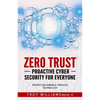 Zero Trust Proactive Cyber Security For Everyone: Protecting America Through Technology - Paperback