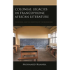 Colonial Legacies in Francophone African Literature: The School and the Invention of the Bourgeoisie - Hardcover