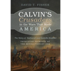 Calvin's Crusaders in the Wars That Made America: The Story of Nathaniel and Isabella Scudder--Princeton Patriots of the Revolutionary Era - Paperback