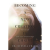Becoming a New Creation in Christ: A Biblical Guide on How to Get the Most Out of Life and Your Relationships - Paperback