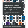 The Definitive Guide to Modernizing Applications on Google Cloud: The what, why, and how of application modernization on Google Cloud - Paperback