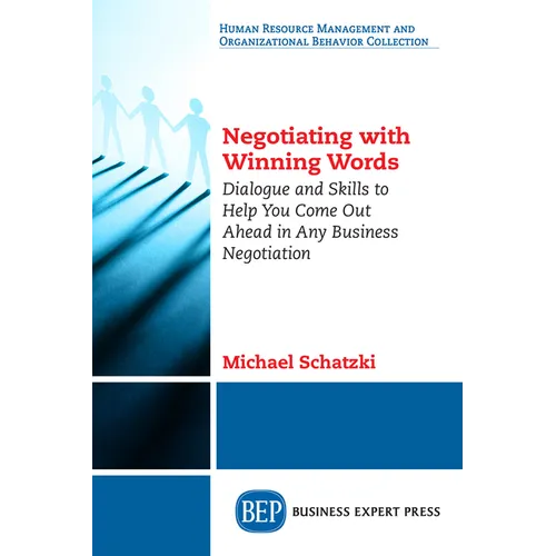 Negotiating with Winning Words: Dialogue and Skills to Help You Come Out Ahead in Any Business Negotiation - Paperback