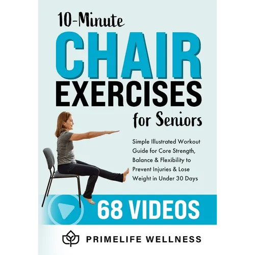 10-Minute Chair Exercises for Seniors: Simple Illustrated Workout Guide for Core Strength, Balance, and Flexibility to Prevent Injuries and Lose Weigh - Paperback