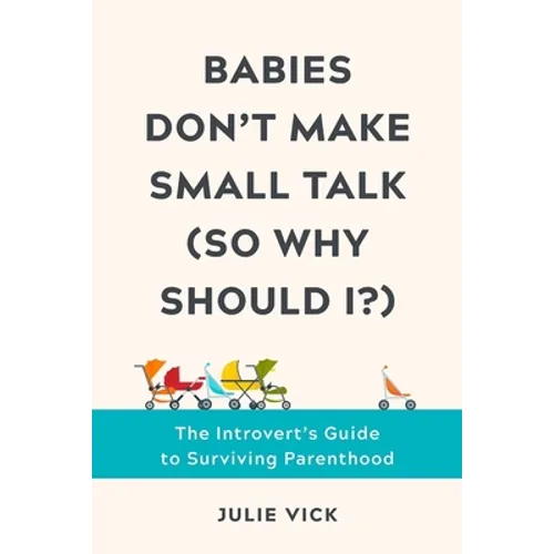 Babies Don't Make Small Talk (So Why Should I?): The Introvert's Guide to Surviving Parenthood - Hardcover