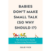 Babies Don't Make Small Talk (So Why Should I?): The Introvert's Guide to Surviving Parenthood - Hardcover