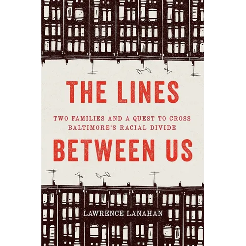 The Lines Between Us: Two Families and a Quest to Cross Baltimore's Racial Divide - Hardcover