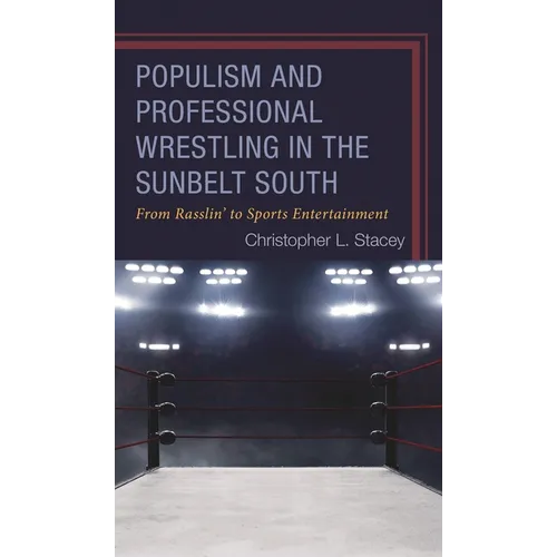 Populism and Professional Wrestling in the Sunbelt South: From Rasslin' to Sports Entertainment - Hardcover