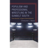Populism and Professional Wrestling in the Sunbelt South: From Rasslin' to Sports Entertainment - Hardcover