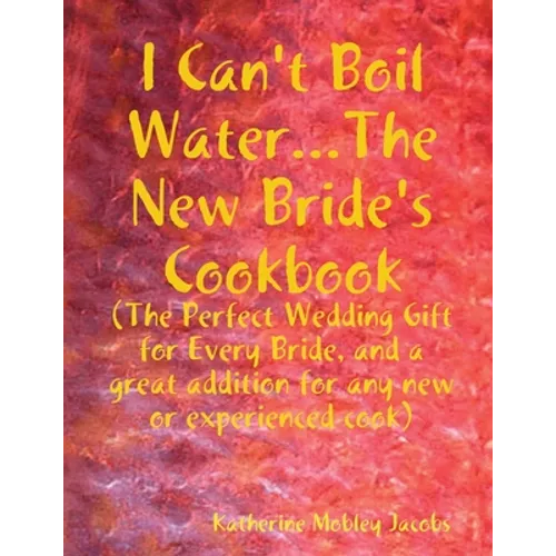 I Can't Boil Water...The New Bride's Cookbook - Paperback