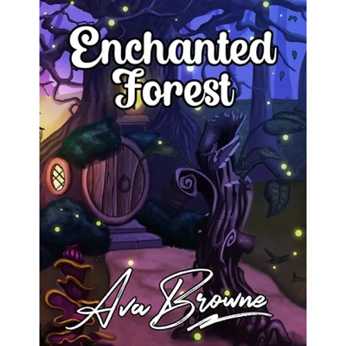 Enchanted Forest: An Adult Coloring Book With Fantasy Animals, Magical Forest Scenes and Beautiful Gardens - Paperback