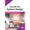 Hands-On System Design: Learn System Design, Scaling Applications, Software Development Design Patterns with Real Use-Cases - Paperback
