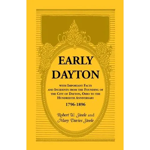 Early Dayton With Important Facts and Incidents From the Founding Of The City Of Dayton, Ohio To The Hundredth Anniversary 1796-1896 - Paperback