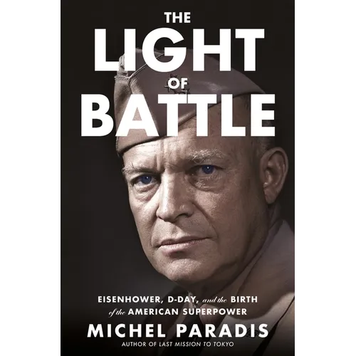 The Light of Battle: Eisenhower, D-Day, and the Birth of the American Superpower - Hardcover