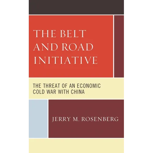 The Belt and Road Initiative: The Threat of an Economic Cold War with China - Hardcover