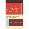 The Belt and Road Initiative: The Threat of an Economic Cold War with China - Hardcover