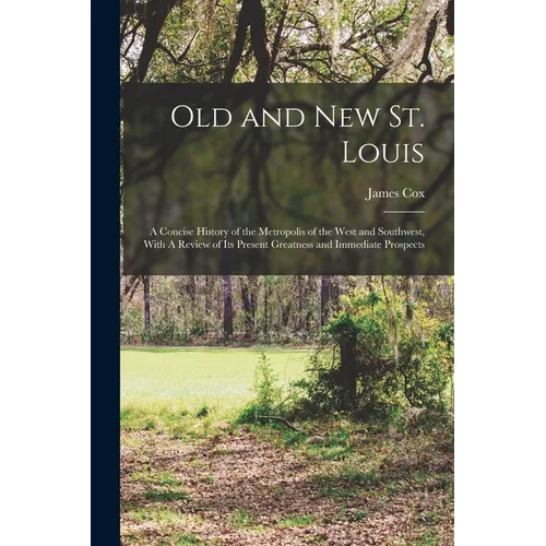 Old and new St. Louis: A Concise History of the Metropolis of the West and Southwest, With A Review of its Present Greatness and Immediate Prospects - Paperback