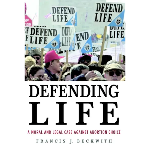 Defending Life: A Moral and Legal Case Against Abortion Choice - Paperback
