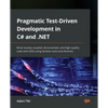 Pragmatic Test-Driven Development in C# and .NET: Write loosely coupled, documented, and high-quality code with DDD using familiar tools and libraries - Paperback