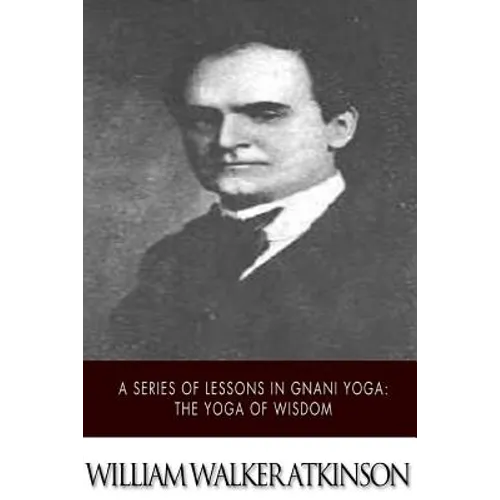 A Series of Lessons in Gnani Yoga: The Yoga of Wisdom - Paperback