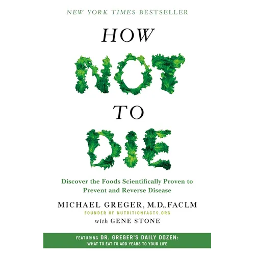 How Not to Die: Discover the Foods Scientifically Proven to Prevent and Reverse Disease - Hardcover