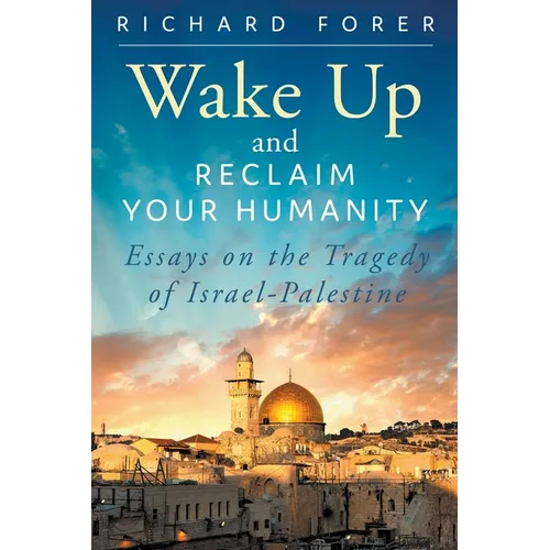 Wake Up and Reclaim Your Humanity: Essays on the Tragedy of Israel-Palestine - Paperback