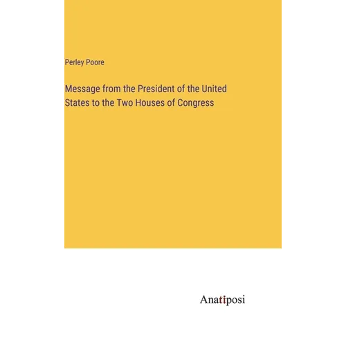 Message from the President of the United States to the Two Houses of Congress - Hardcover