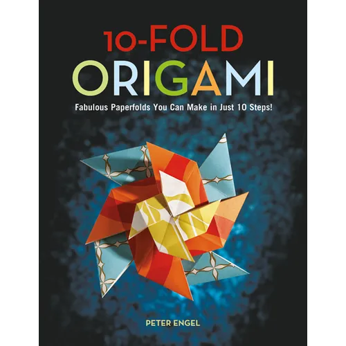 10-Fold Origami: Fabulous Paperfolds You Can Make in Just 10 Steps!: Origami Book with 26 Projects: Perfect for Origami Beginners, Children or Adults - Hardcover