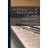 An Etymological Dictionary of the Latin Language - Paperback