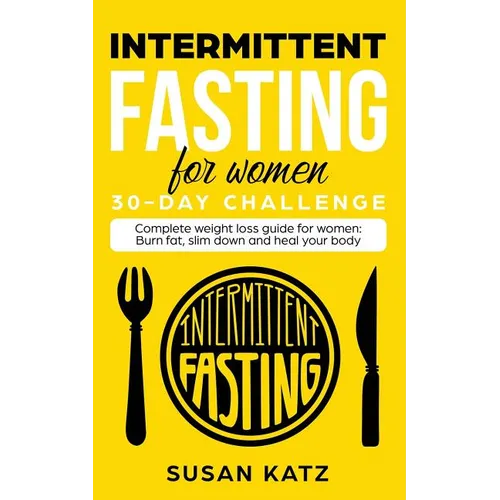 Intermittent Fasting for Women 30-Day Challenge: Complete Weight Loss Guide for Women: Burn Fat, Slim Down, and Heal Your Body - Paperback