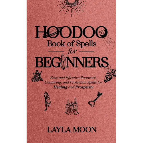 Hoodoo Book of Spells for Beginners: Easy and Effective Rootwork, Conjuring, and Protection Spells for Healing and Prosperity - Paperback