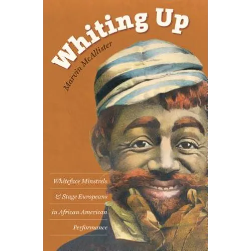 Whiting Up: Whiteface Minstrels and Stage Europeans in African American Performance - Paperback