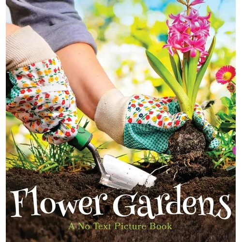 Flower Gardens, A No Text Picture Book: A Calming Gift for Alzheimer Patients and Senior Citizens Living With Dementia - Hardcover